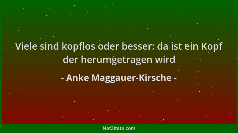 Anke Maggauer-Kirsche - Viele sind kopflos oder besser: da ist ein Kopf der herumgetragen wird...