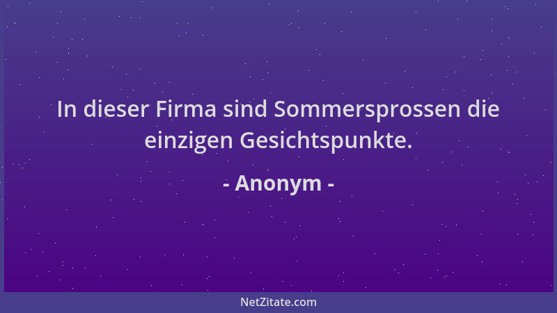 Anonym - In dieser Firma sind Sommersprossen die einzigen Gesichtspunkte....