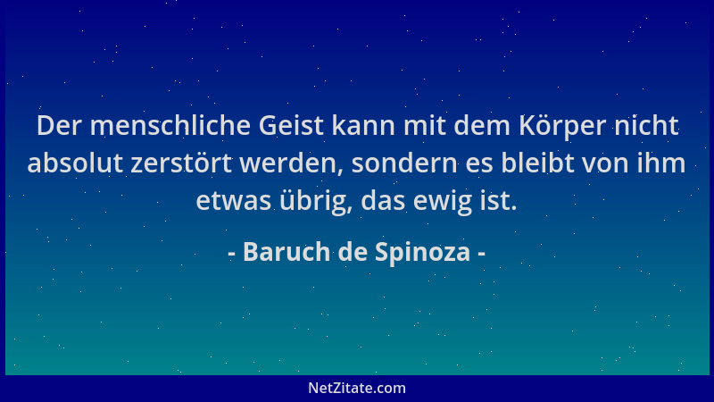 Baruch de Spinoza - Der menschliche Geist kann mit dem Körper nicht absolut zerstört werden, sondern es bleibt von ihm etwa...