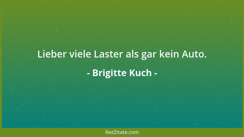 Brigitte Kuch - Lieber viele Laster als gar kein Auto....