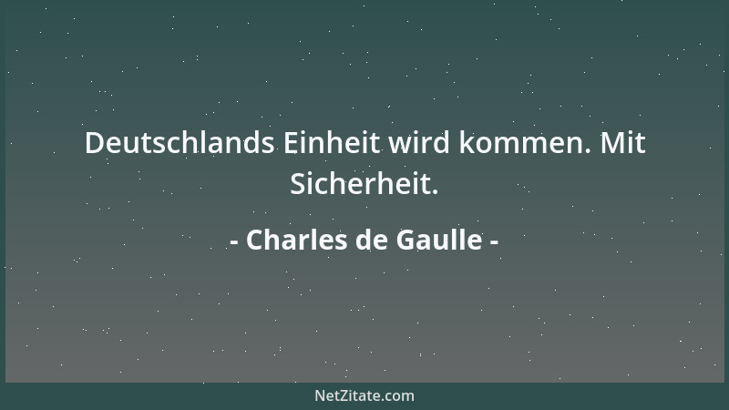Charles de Gaulle - Deutschlands Einheit wird kommen. Mit Sicherheit....
