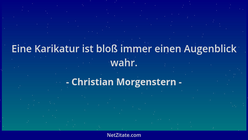 Christian Morgenstern - Eine Karikatur ist bloß immer einen Augenblick wahr....