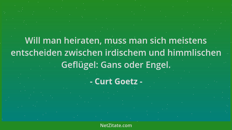 Curt Goetz - Will man heiraten, muss man sich meistens entscheiden zwischen irdischem und himmlischen Geflügel: Gans oder E...