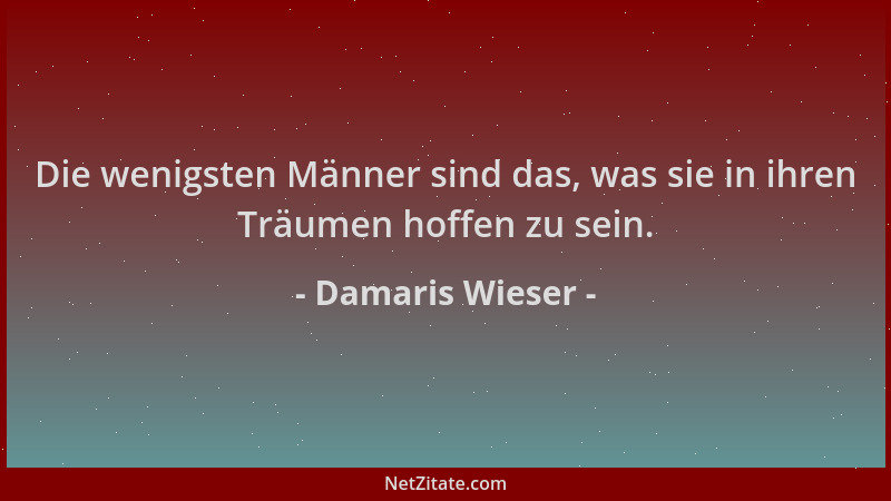 Damaris Wieser - Die wenigsten Männer sind das, was sie in ihren Träumen hoffen zu sein....