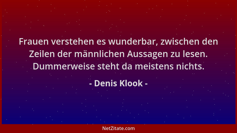 Denis Klook - Frauen verstehen es wunderbar, zwischen den Zeilen der männlichen Aussagen zu lesen. Dummerweise steht da mei...