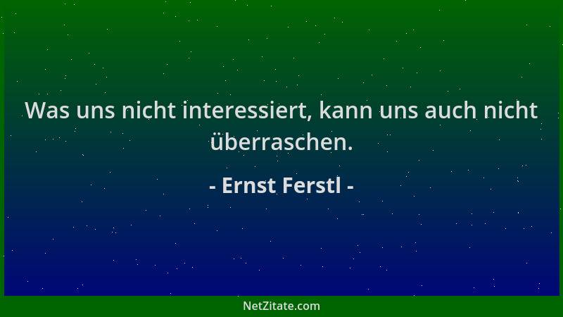 Ernst Ferstl - Was uns nicht interessiert, kann uns auch nicht überraschen....