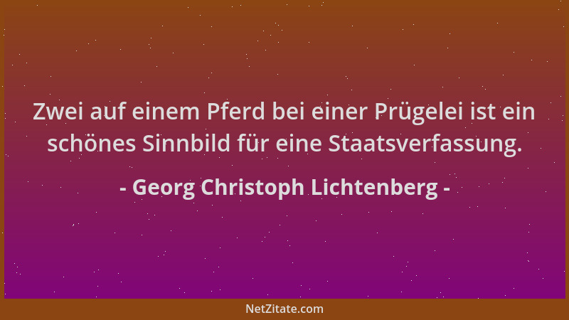 Georg Christoph Lichtenberg - Zwei auf einem Pferd bei einer Prügelei ist ein schönes Sinnbild für eine Staatsverfassung....
