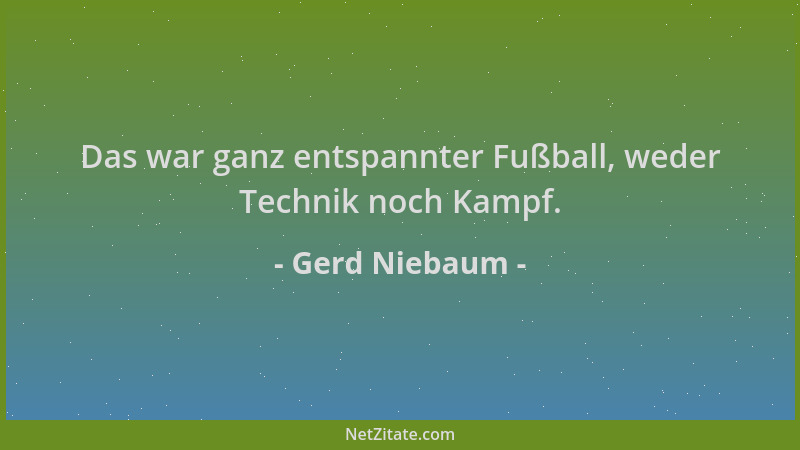 Gerd Niebaum - Das war ganz entspannter Fußball, weder Technik noch Kampf....