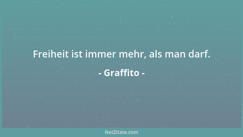 Graffito - Freiheit ist immer mehr, als man darf....