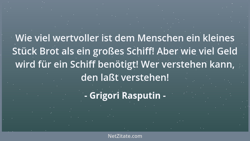 Grigori Rasputin - Wie viel wertvoller ist dem Menschen ein kleines Stück Brot als ein großes Schiff! Aber wie viel Geld wi...