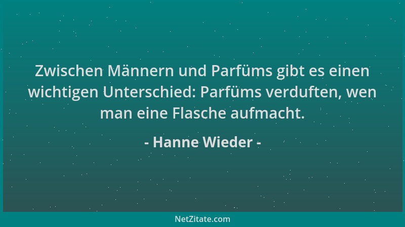 Hanne Wieder - Zwischen Männern und Parfüms gibt es einen wichtigen Unterschied: Parfüms verduften, wen man eine Flasche au...