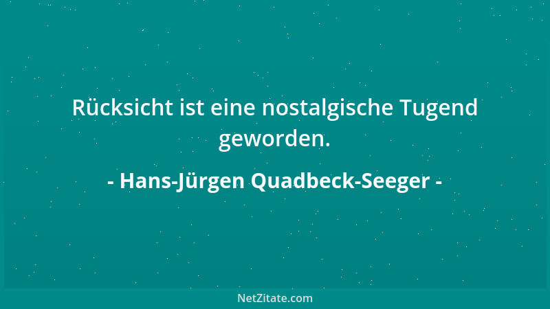 Hans-Jürgen Quadbeck-Seeger - Rücksicht ist eine nostalgische Tugend geworden....