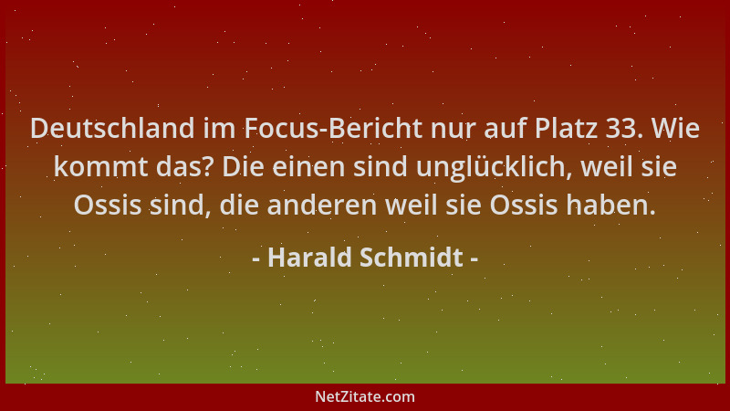 Harald Schmidt - Deutschland im Focus-Bericht nur auf Platz 33. Wie kommt das? Die einen sind unglücklich, weil sie Ossis s...