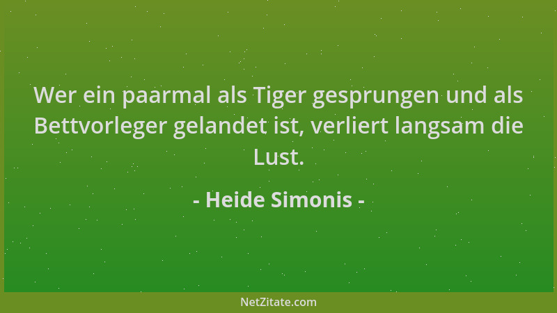 Heide Simonis - Wer ein paarmal als Tiger gesprungen und als Bettvorleger gelandet ist, verliert langsam die Lust....