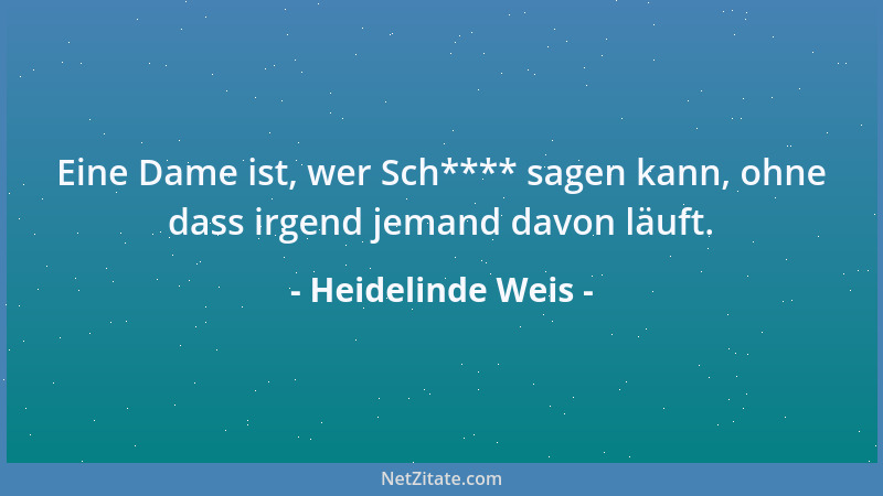 Heidelinde Weis - Eine Dame ist, wer Sch**** sagen kann, ohne dass irgend jemand davon läuft....