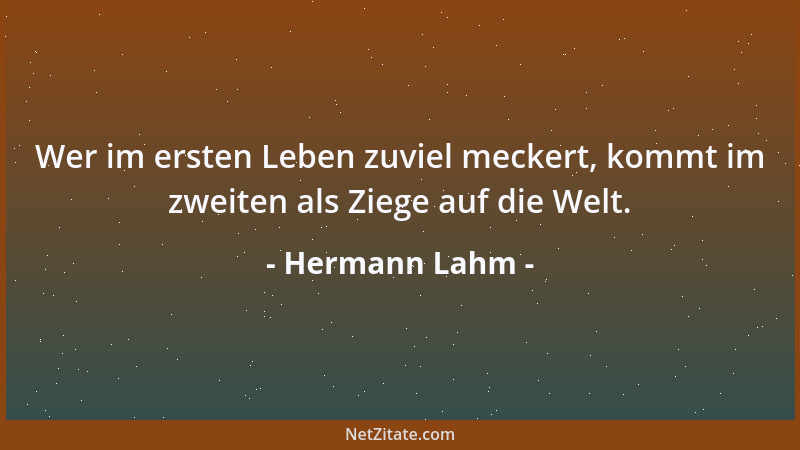 Hermann Lahm - Wer im ersten Leben zuviel meckert, kommt im zweiten als Ziege auf die Welt....