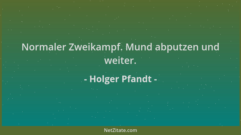 Holger Pfandt - Normaler Zweikampf. Mund abputzen und weiter....