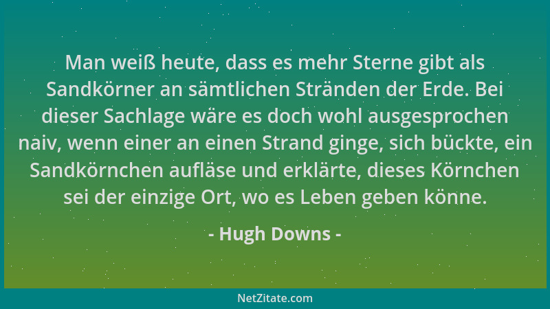 Hugh Downs - Man weiß heute, dass es mehr Sterne gibt als Sandkörner an sämtlichen Stränden der Erde. Bei dieser Sachlage w...
