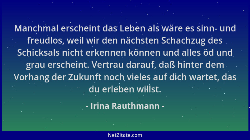 Irina Rauthmann - Manchmal erscheint das Leben als wäre es sinn- und freudlos, weil wir den nächsten Schachzug des Schicksa...