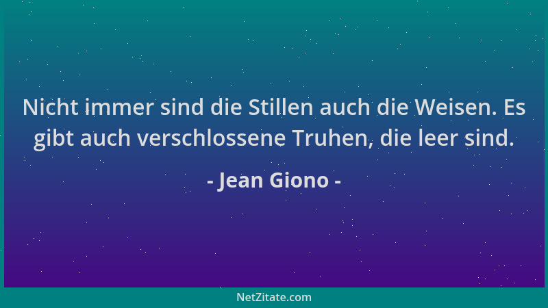 Jean Giono - Nicht immer sind die Stillen auch die Weisen. Es gibt auch verschlossene Truhen, die leer sind....