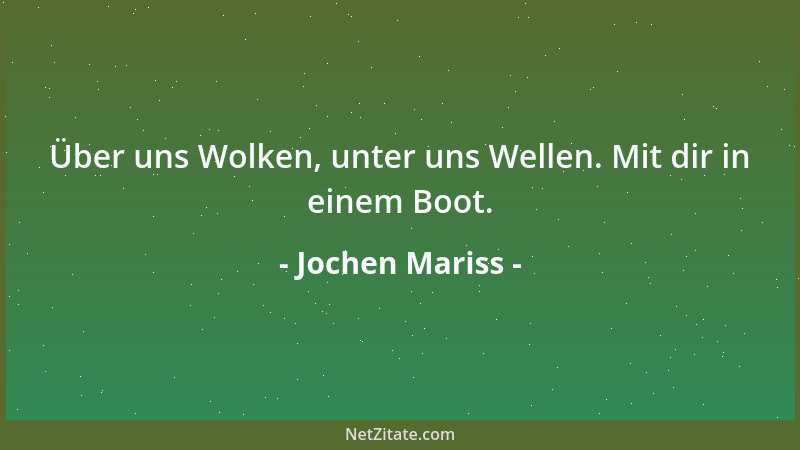 Jochen Mariss - Über uns Wolken, unter uns Wellen. Mit dir in einem Boot....