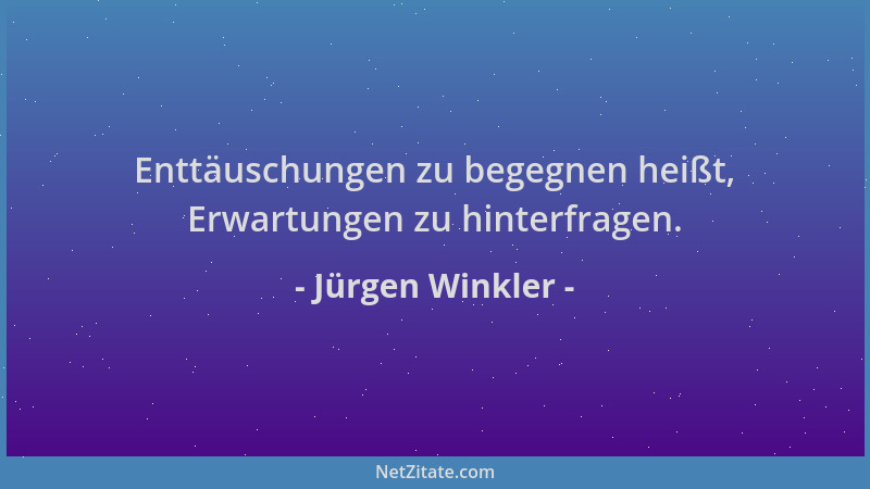 Jürgen Winkler - Enttäuschungen zu begegnen heißt, Erwartungen zu hinterfragen....