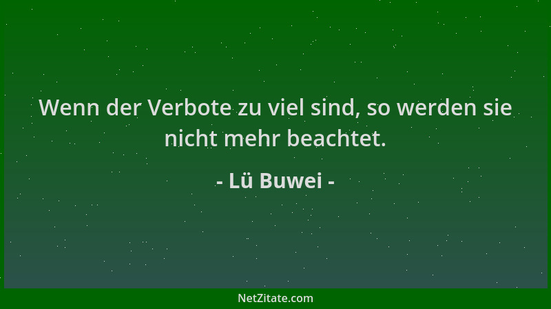 Lü Buwei - Wenn der Verbote zu viel sind, so werden sie nicht mehr beachtet....
