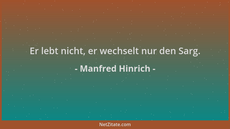 Manfred Hinrich - Er lebt nicht, er wechselt nur den Sarg....