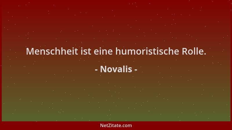 Novalis - Menschheit ist eine humoristische Rolle....