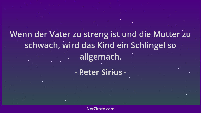 Peter Sirius - Wenn der Vater zu streng ist und die Mutter zu schwach, wird das Kind ein Schlingel so allgemach....