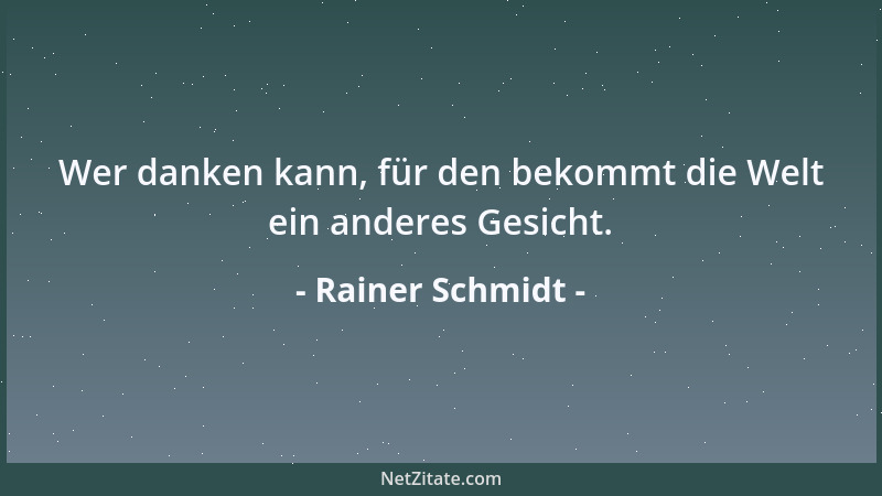 Rainer Schmidt - Wer danken kann, für den bekommt die Welt ein anderes Gesicht....