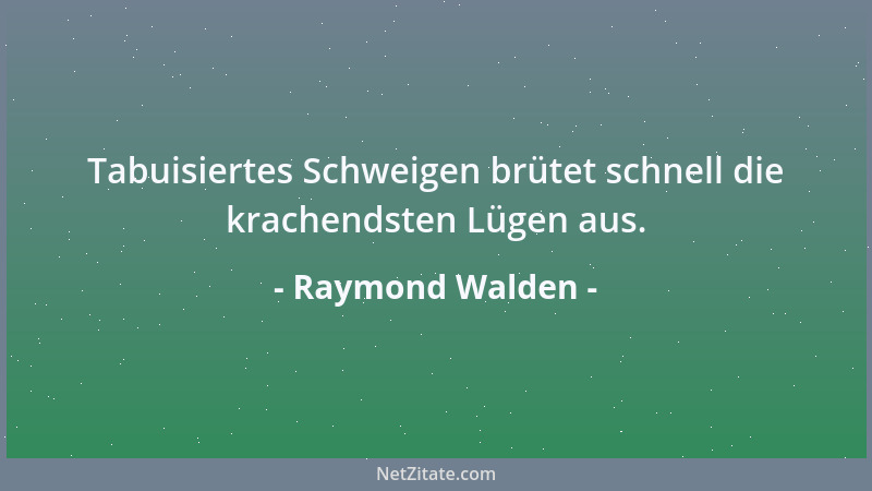 Raymond Walden - Tabuisiertes Schweigen brütet schnell die krachendsten Lügen aus....