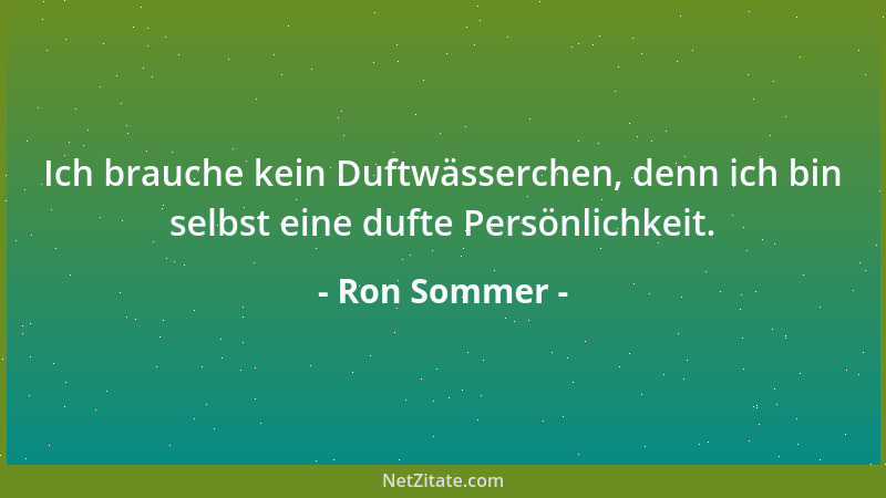 Ron Sommer - Ich brauche kein Duftwässerchen, denn ich bin selbst eine dufte Persönlichkeit....