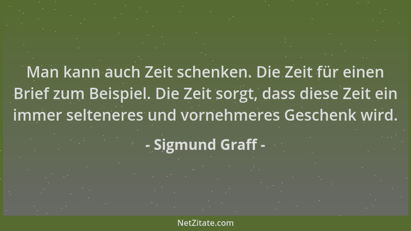 Sigmund Graff - Man kann auch Zeit schenken. Die Zeit für einen Brief zum Beispiel. Die Zeit sorgt, dass diese Zeit ein imm...