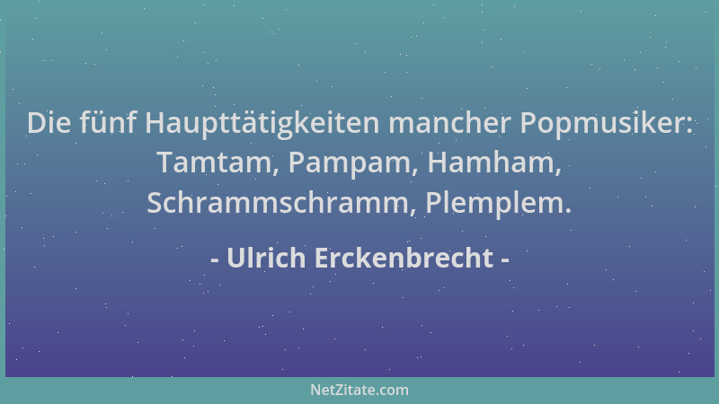 Ulrich Erckenbrecht - Die fünf Haupttätigkeiten mancher Popmusiker: Tamtam, Pampam, Hamham, Schrammschramm, Plemplem....