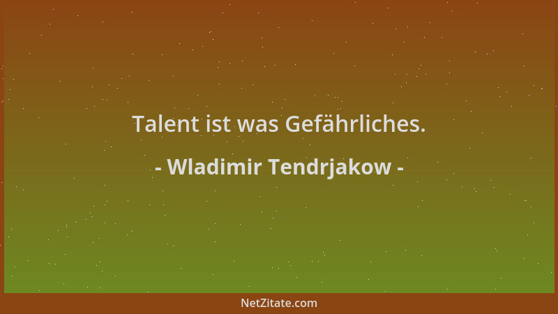 Wladimir Tendrjakow - Talent ist was Gefährliches....