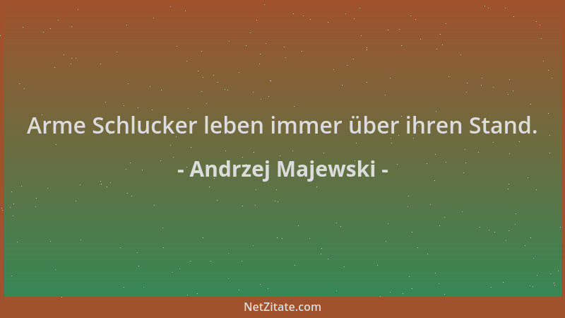 Andrzej Majewski - Arme Schlucker leben immer über ihren Stand....