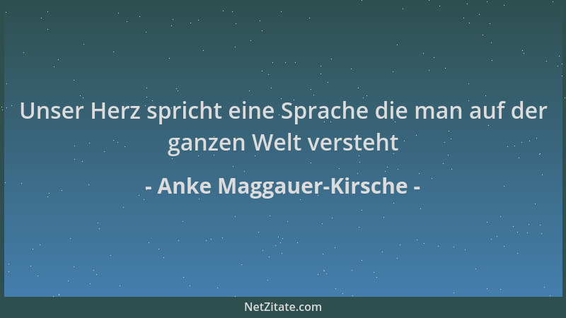 Anke Maggauer-Kirsche - Unser Herz spricht eine Sprache die man auf der ganzen Welt versteht...