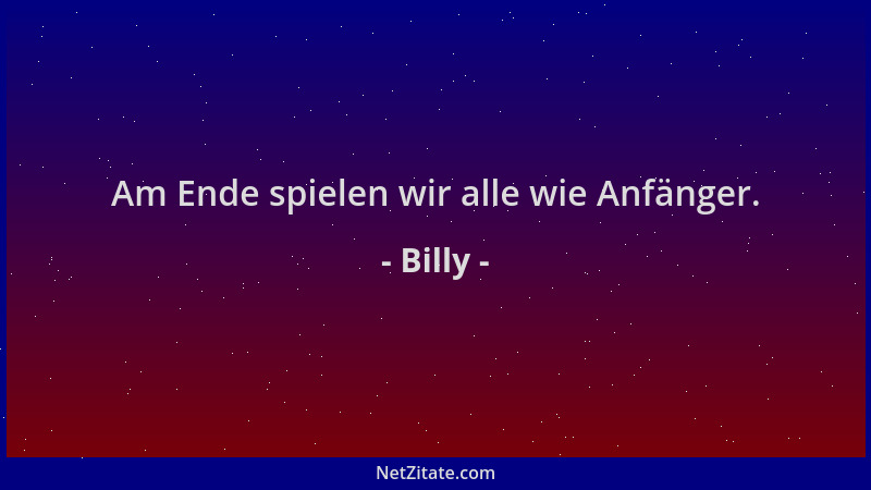 Billy - Am Ende spielen wir alle wie Anfänger....