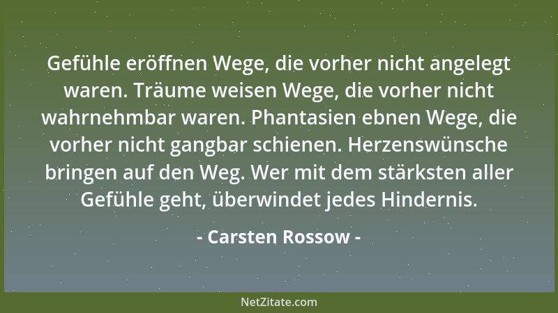 Carsten Rossow - Gefühle eröffnen Wege, die vorher nicht angelegt waren. Träume weisen Wege, die vorher nicht wahrnehmbar w...