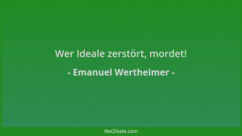 Emanuel Wertheimer - Wer Ideale zerstört, mordet!...