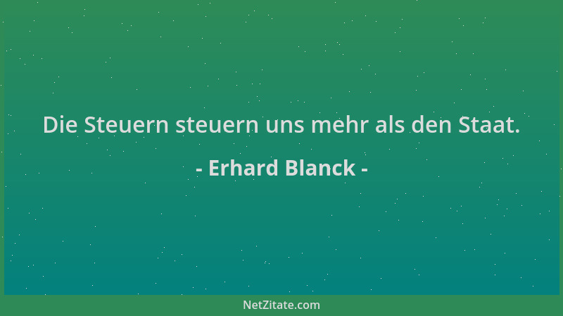 Erhard Blanck - Die Steuern steuern uns mehr als den Staat....