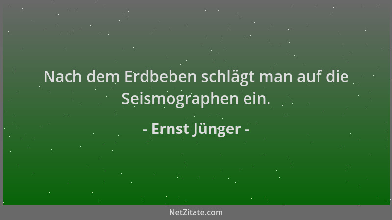 Ernst Jünger - Nach dem Erdbeben schlägt man auf die Seismographen ein....
