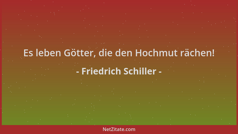 Friedrich Schiller - Es leben Götter, die den Hochmut rächen!...