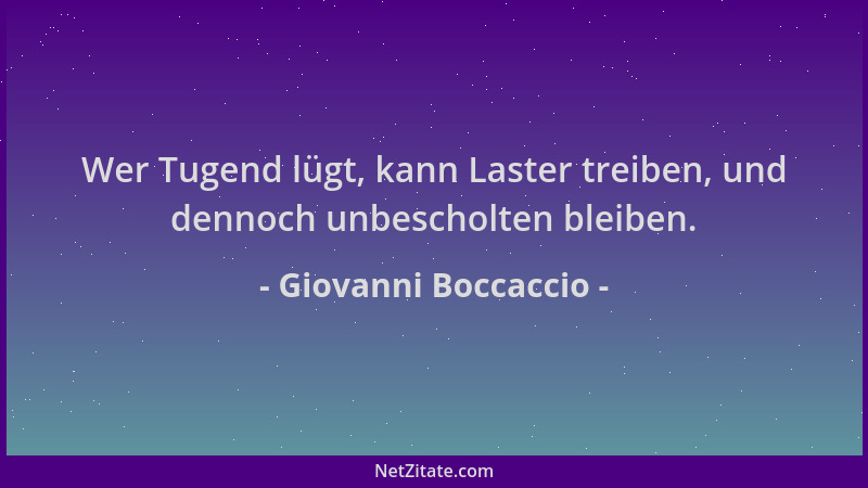 Giovanni Boccaccio - Wer Tugend lügt, kann Laster treiben, und dennoch unbescholten bleiben....