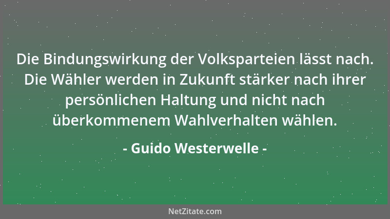 Guido Westerwelle - Die Bindungswirkung der Volksparteien lässt nach. Die Wähler werden in Zukunft stärker nach ihrer persö...