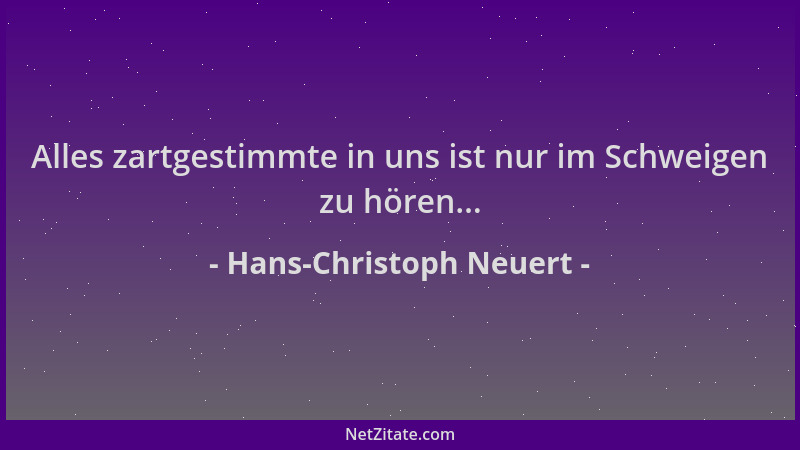 Hans-Christoph Neuert - Alles zartgestimmte in uns ist nur im Schweigen zu hören......