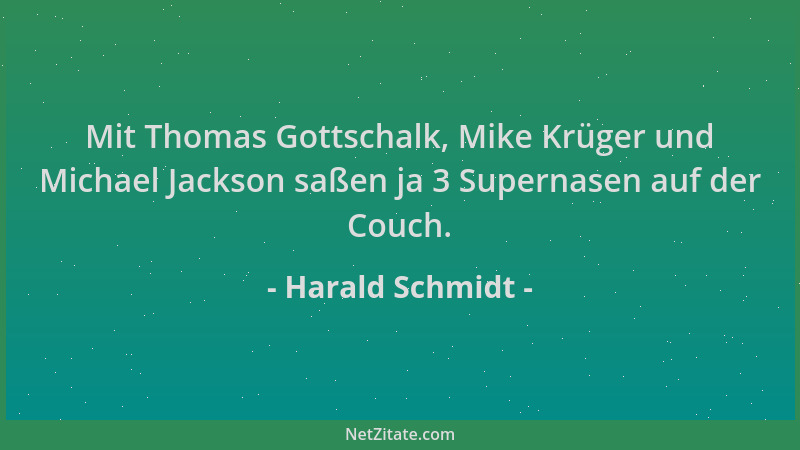 Harald Schmidt - Mit Thomas Gottschalk, Mike Krüger und Michael Jackson saßen ja 3 Supernasen auf der Couch....