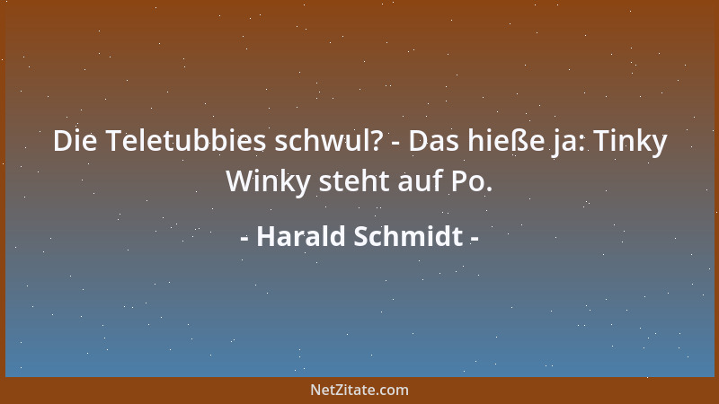 Harald Schmidt - Die Teletubbies schwul? - Das hieße ja: Tinky Winky steht auf Po....