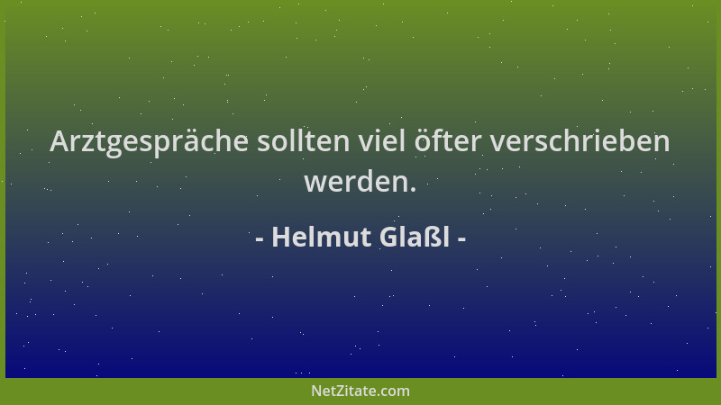 Helmut Glaßl - Arztgespräche sollten viel öfter verschrieben werden....